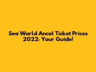 Sea World Ancol Ticket Prices 2022: Your Guide!