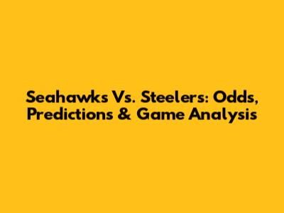 Seahawks Vs. Steelers: Odds, Predictions & Game Analysis