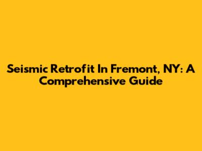 Seismic Retrofit In Fremont, NY: A Comprehensive Guide