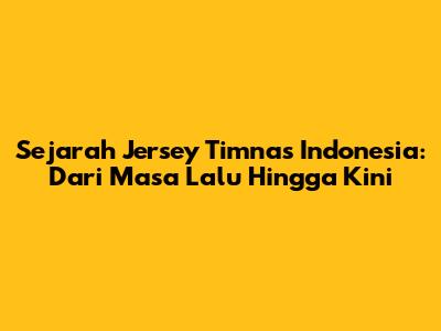 Sejarah Jersey Timnas Indonesia: Dari Masa Lalu Hingga Kini