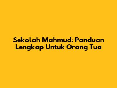 Sekolah Mahmud: Panduan Lengkap Untuk Orang Tua