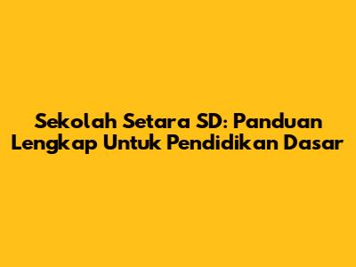 Sekolah Setara SD: Panduan Lengkap Untuk Pendidikan Dasar