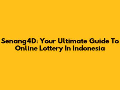 Senang4D: Your Ultimate Guide To Online Lottery In Indonesia