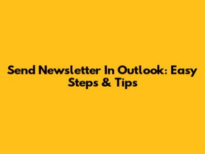 Send Newsletter In Outlook: Easy Steps & Tips