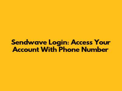 Sendwave Login: Access Your Account With Phone Number