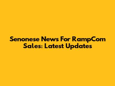 Senonese News For RampCom Sales: Latest Updates