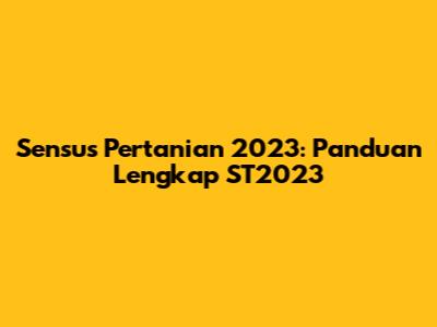 Sensus Pertanian 2023: Panduan Lengkap ST2023