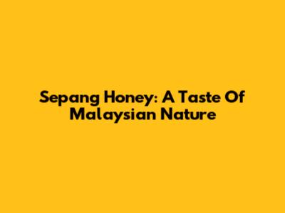 Sepang Honey: A Taste Of Malaysian Nature