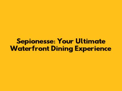 Sepionesse: Your Ultimate Waterfront Dining Experience