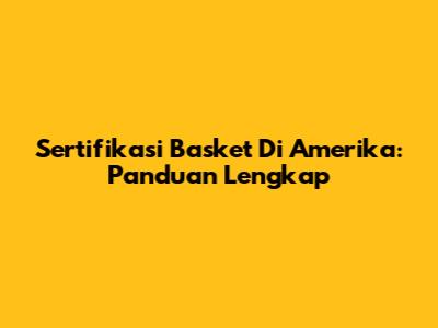 Sertifikasi Basket Di Amerika: Panduan Lengkap