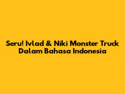 Seru! Ivlad & Niki Monster Truck Dalam Bahasa Indonesia