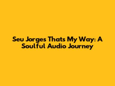 Seu Jorge's 'That's My Way': A Soulful Audio Journey