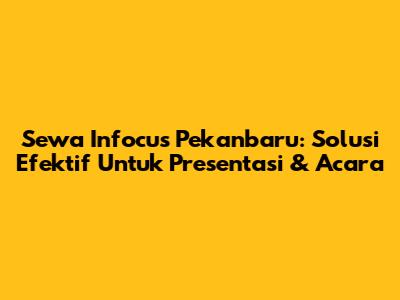 Sewa Infocus Pekanbaru: Solusi Efektif Untuk Presentasi & Acara