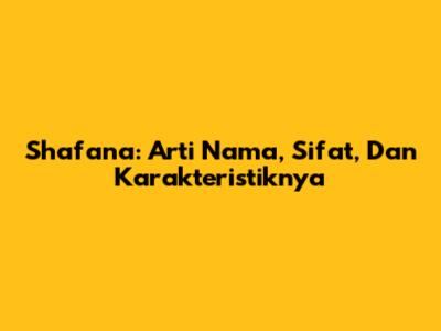 Shafana: Arti Nama, Sifat, Dan Karakteristiknya
