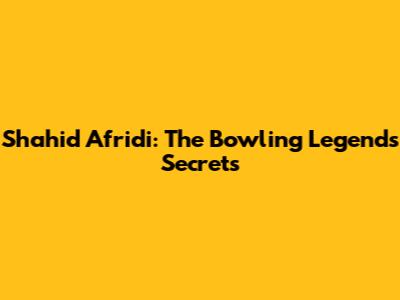 Shahid Afridi: The Bowling Legend's Secrets