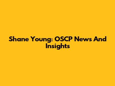 Shane Young: OSCP News And Insights