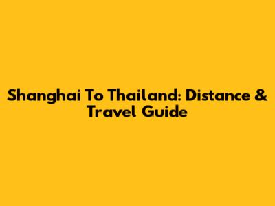 Shanghai To Thailand: Distance & Travel Guide
