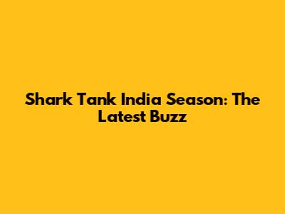 Shark Tank India Season: The Latest Buzz