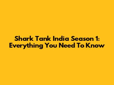 Shark Tank India Season 1: Everything You Need To Know