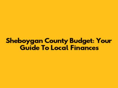 Sheboygan County Budget: Your Guide To Local Finances
