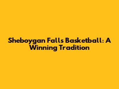 Sheboygan Falls Basketball: A Winning Tradition