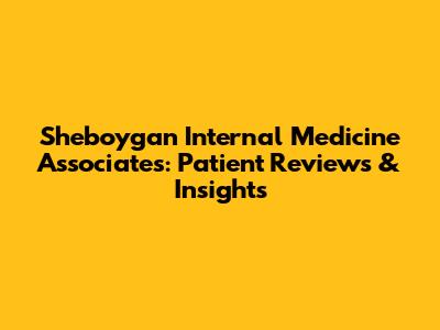 Sheboygan Internal Medicine Associates: Patient Reviews & Insights