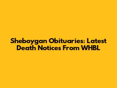 Sheboygan Obituaries: Latest Death Notices From WHBL