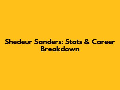 Shedeur Sanders: Stats & Career Breakdown