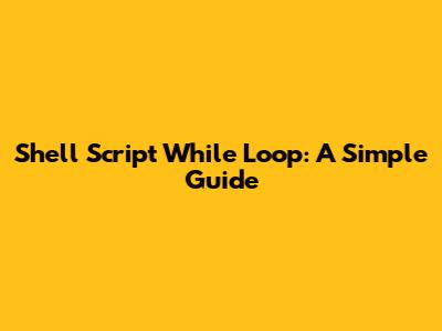 Shell Script While Loop: A Simple Guide