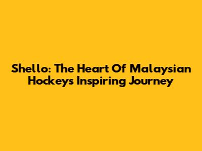 Shello: The Heart Of Malaysian Hockey's Inspiring Journey