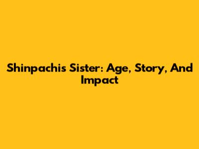 Shinpachi's Sister: Age, Story, And Impact