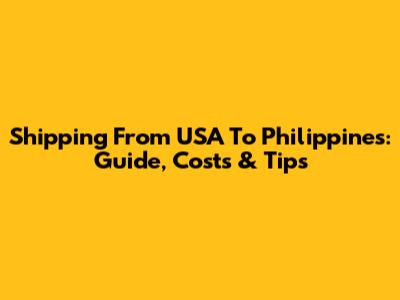 Shipping From USA To Philippines: Guide, Costs & Tips
