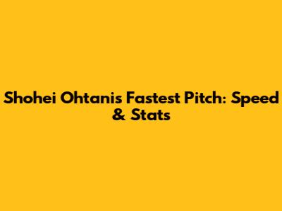Shohei Ohtani's Fastest Pitch: Speed & Stats