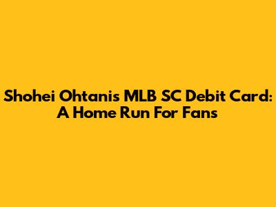 Shohei Ohtani's MLB SC Debit Card: A Home Run For Fans