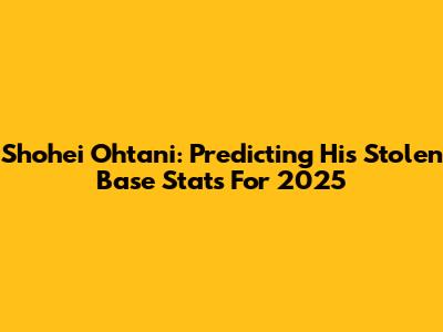 Shohei Ohtani: Predicting His Stolen Base Stats For 2025