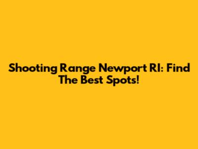 Shooting Range Newport RI: Find The Best Spots!