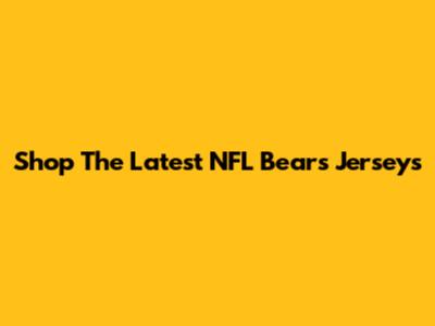 Shop The Latest NFL Bears Jerseys