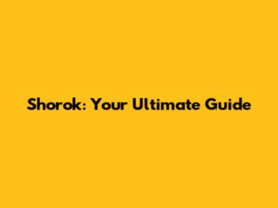 Shorok: Your Ultimate Guide