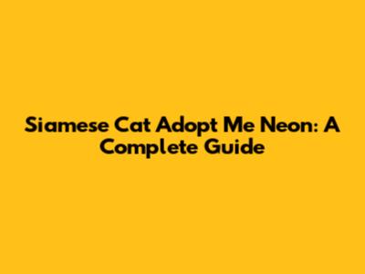Siamese Cat Adopt Me Neon: A Complete Guide