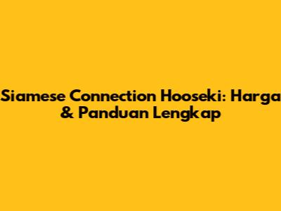 Siamese Connection Hooseki: Harga & Panduan Lengkap