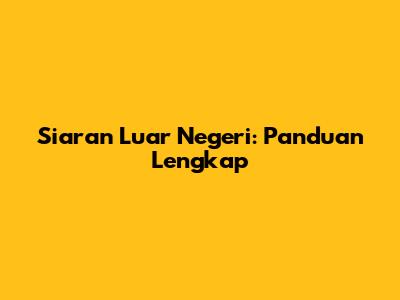 Siaran Luar Negeri: Panduan Lengkap