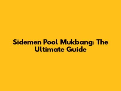 Sidemen Pool Mukbang: The Ultimate Guide