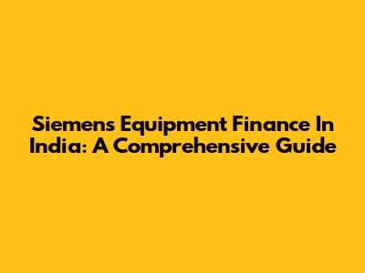 Siemens Equipment Finance In India: A Comprehensive Guide