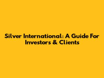 Silver International: A Guide For Investors & Clients