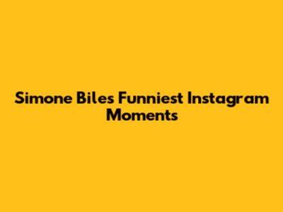 Simone Biles' Funniest Instagram Moments