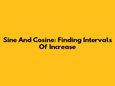 Sine And Cosine: Finding Intervals Of Increase