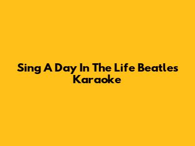 Sing "A Day In The Life" Beatles Karaoke
