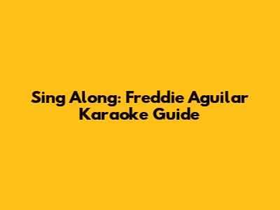 Sing Along: Freddie Aguilar Karaoke Guide
