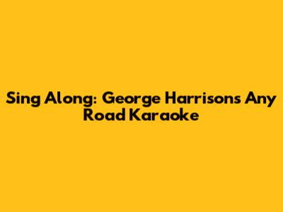 Sing Along: George Harrison's "Any Road" Karaoke