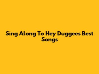 Sing Along To Hey Duggee's Best Songs
